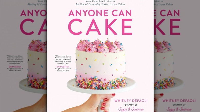 Anyone Can Cake: Your Complete Guide to Making and Decorating Perfect Layer Cakes